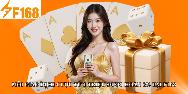 Mỗi Giao Dịch Cược Từ 1 Triệu Được Hoàn 2% Tại F168